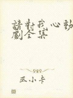 请对我心动吧短剧全集