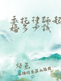 委托律师起诉离婚多少钱