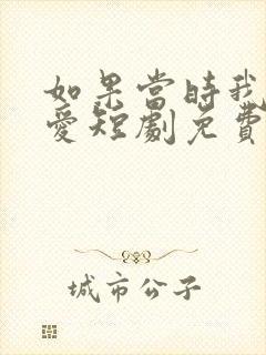 如果当时我说了爱短剧免费观看全集