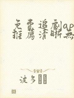 免费追剧app推荐清晰无广告