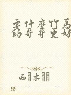 要什么竹马,他的哥哥更好亲免费阅读