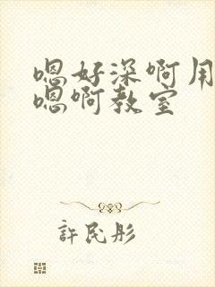 嗯好深啊用力哦嗯啊教室