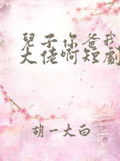 儿子你爸我真是大佬啊短剧完整