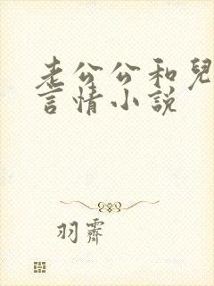 老公公和儿媳妇言情小说