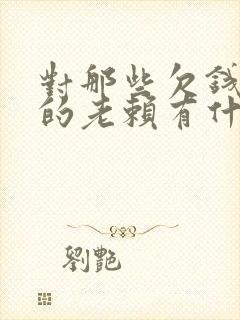 对那些欠钱不还的老赖有什么方法