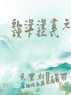 韩漫漫画免费阅读下拉式