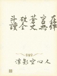 斗破苍穹在线阅读全文无弹窗