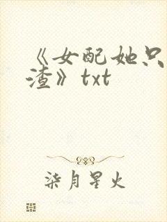 《女配她只想被渣》txt