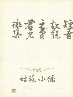 微君之故短剧全集免费观看