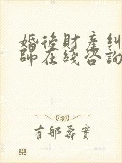 婚后财产纠纷律师在线咨询