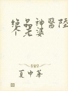 绝品神医陆逸几个老婆