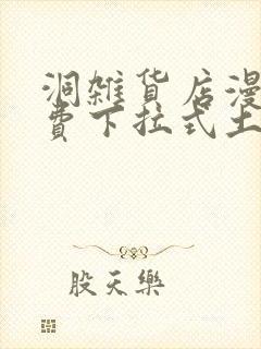 洞杂货店漫画免费下拉式土豪漫画