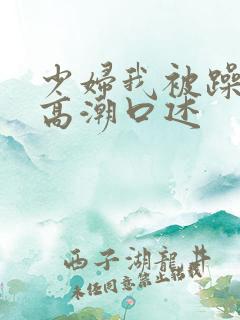 少妇我被躁爽到高潮口述