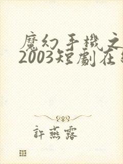 魔幻手机之重回2003短剧在线全集