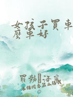 女孩子买车买什么车好