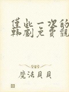 仅此一次的爱情韩剧免费观看