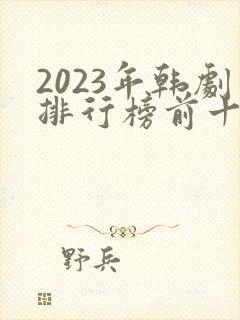 2023年韩剧排行榜前十名