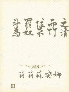 斗罗位面之万女为奴朱竹清