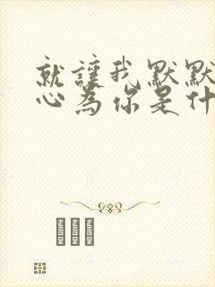 就让我默默的真心为你是什么歌