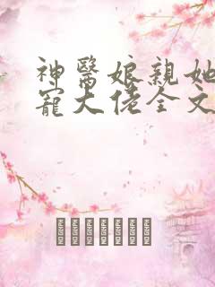 神医娘亲她是团宠大佬全文免费