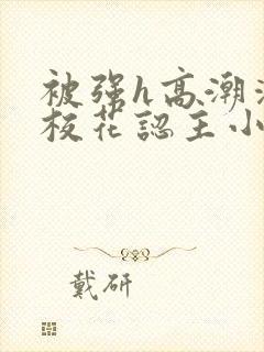 被强h高潮清纯校花认主小说