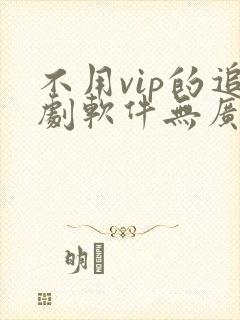 不用vip的追剧软件无广告