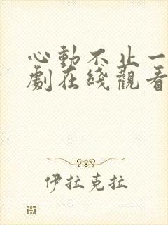 心动不止一刻短剧在线观看