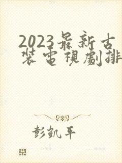 2023最新古装电视剧排行榜前十名