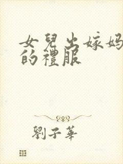 女儿出嫁妈妈穿的礼服