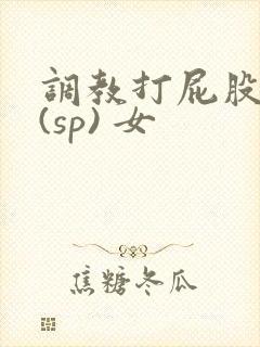 调教打屁股惩罚(sp) 女