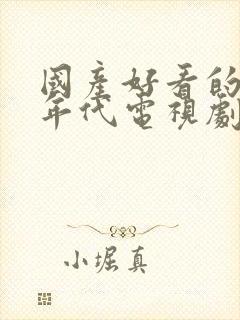 国产好看的伦理年代电视剧排行榜