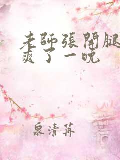 老师张开腿让我爽了一晚