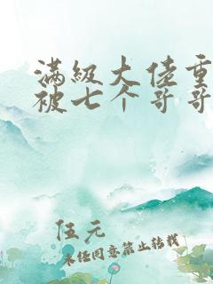 满级大佬重生后被七个哥哥宠上天