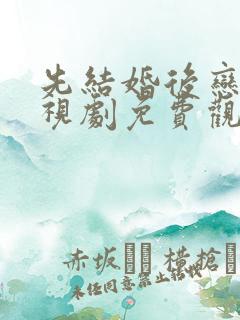 先结婚后恋爱电视剧免费观看全集