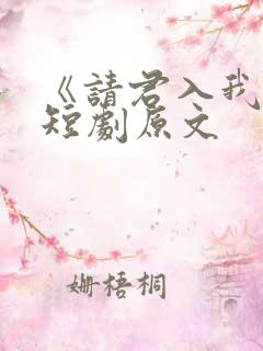 《请君入我怀》短剧原文
