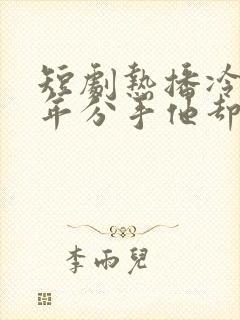 短剧热播冷待三年分手他却后悔了