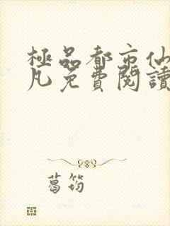 极品都市仙尊叶凡免费阅读