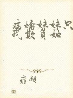 病娇妹妹只想要我欺负她