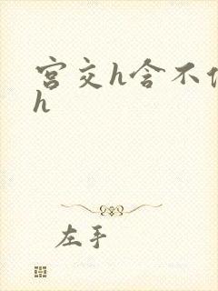 宫交h含不住高h