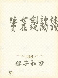 绝世剑神林辰免费在线阅读