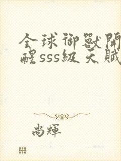 全球御兽开局觉醒sss级天赋在线免费阅读