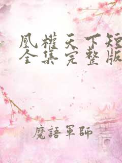 凰权天下短剧版全集完整版在线观看