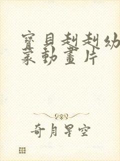 宝贝赳赳幼儿启蒙动画片