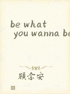 be what you wanna be 中文翻译