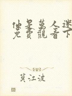 他是万人迷漫画免费观看下拉式漫画