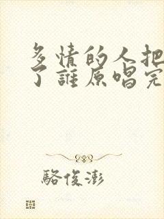 多情的人把爱给了谁原唱完整版