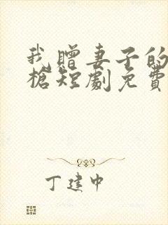 我赠妻子的红缨枪短剧免费观看