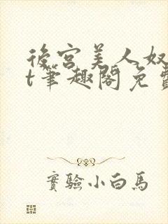 后宫美人奴txt笔趣阁免费阅读