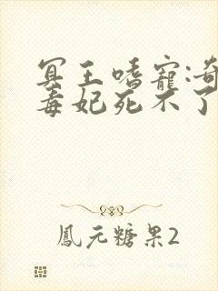 冥王嗜宠:奇葩毒妃死不了全文免费阅读