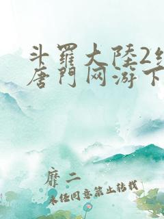 斗罗大陆2绝世唐门网游下载